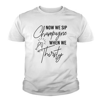 Now We Sip Champagne When We Thirsty Cute Champagne Youth T-shirt | Mazezy