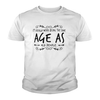 Old Age & Youth It's Weird Being The Same Age As Old People Youth T-shirt | Mazezy