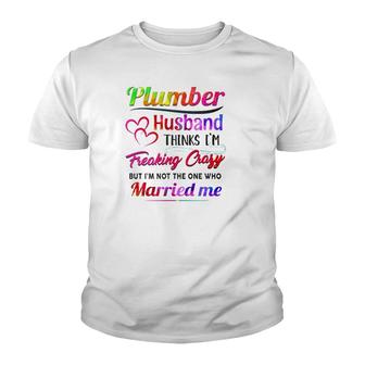 Plumber Plumbing Tool Couple Hearts My Plumber Husband Thinks I'm Freaking Crazy But I'm Not The One Who Married Me Youth T-shirt | Mazezy