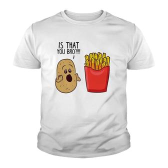 Potatoes Fries Is That You Bro Funny Potatoes Youth T-shirt | Mazezy