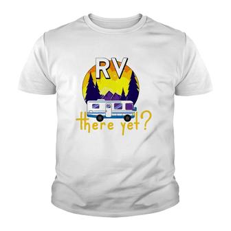 Rv There Yet Funny Trailer Family Vacation Road Trip Gift Youth T-shirt | Mazezy