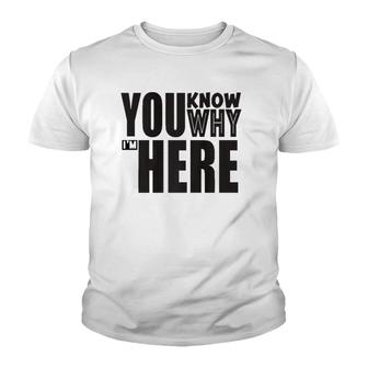 Sarcastic You Know Why I'm Here Funny Youth T-shirt | Mazezy