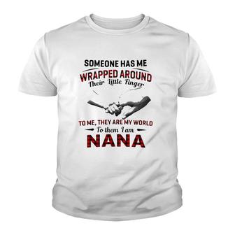 Someone Has Me Wrapped Around Their Little Finger To Me They Are My World To Them I Am Nana Youth T-shirt | Mazezy