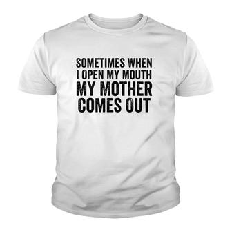 Sometimes When I Open My Mouth My Mother Comes Out Youth T-shirt | Mazezy