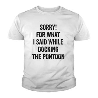 Sorry For What I Said While Docking Pontoon I Funny Pontoon Youth T-shirt | Mazezy