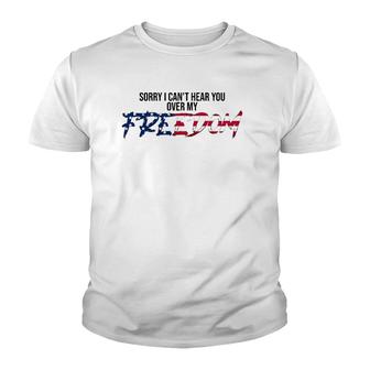 Sorry I Can't Hear You Over My Freedom 4Th Of July Freedom Youth T-shirt