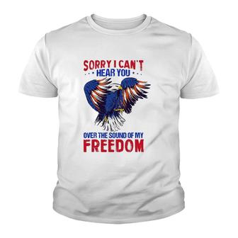 Sorry I Can't Hear You Over The Sound Of My Freedom 4Th July Youth T-shirt