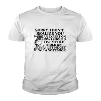 Sorry I Don't Realize You Were An Expert On How I Should Live My Life Hold On Let Me Get A Notebook Youth T-shirt | Mazezy