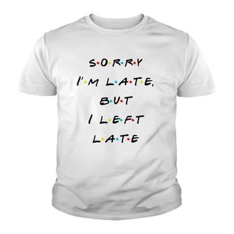 Sorry I'm Late But I Left Late Funny Youth T-shirt | Mazezy