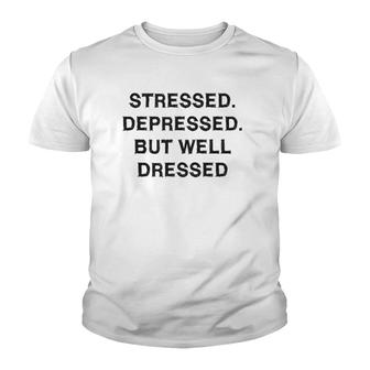 Stressed Depressed Well Dressed Sarcasm Gift Funny Saying Youth T-shirt | Mazezy