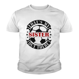 That's My Sister Out There Soccer For Sister Brother Youth T-shirt | Mazezy