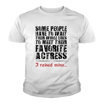 Theatre Mom Some People Have To Wait Their Whole Lives To Meet Their Favorite Actress I Raised Mine Youth T-shirt | Mazezy