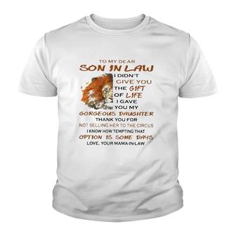 To My Dear Son In Law I Didn't Give You The Gift Of Life I Gave You My Goreous Daughter Thank You For Not Selling Her To The Circus Love Your Mama In Law Lion Version Youth T-shirt | Mazezy CA