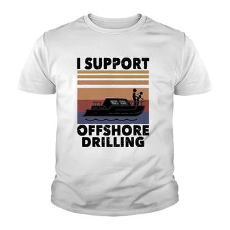 Vintage Funny Boating I Support Offshore Drilling River Lake Youth T-shirt | Mazezy