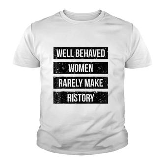 Well Behaved Women Rarely Make History Youth T-shirt | Mazezy