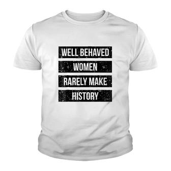 Well Behaved Women Rarely Make History Youth T-shirt | Mazezy