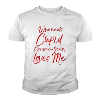 Who Needs Cupid Everyone Already Loves Me Valentine's Day Youth T-shirt | Mazezy
