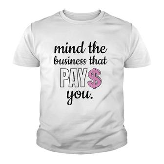 Womens Mind The Business That Pays You Youth T-shirt | Mazezy