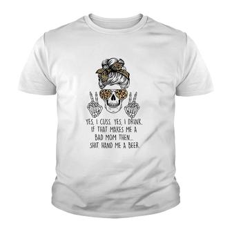 Yes I Cuss Yes I Drink If That Makes Me Bad Mom Mother's Day Youth T-shirt | Mazezy
