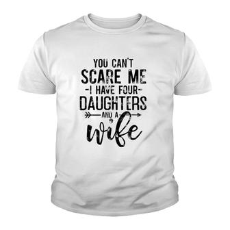 You Can't Scare Me I Have 4 Daughters And A Wife Funny Dad Youth T-shirt | Mazezy