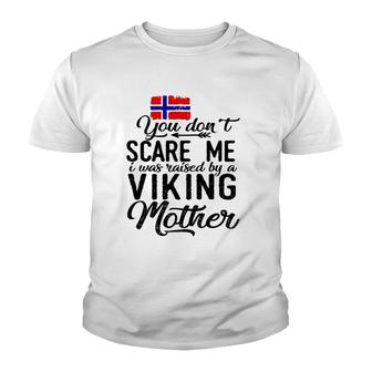 You Do Not Scare Me I Was Raised By A Viking Mother Youth T-shirt | Mazezy