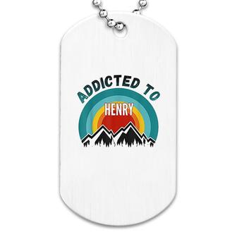Addicted To Henry Gift For Henry Dog Tag | Mazezy