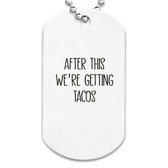 After This We Are Getting Tacos Dog Tag | Mazezy