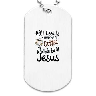 All I Need Is A Little Bit Of Coffee Dog Tag | Mazezy