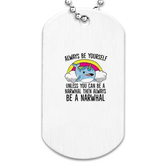 Always Be Yourself Unless You Can Be A Narwhal Dog Tag | Mazezy