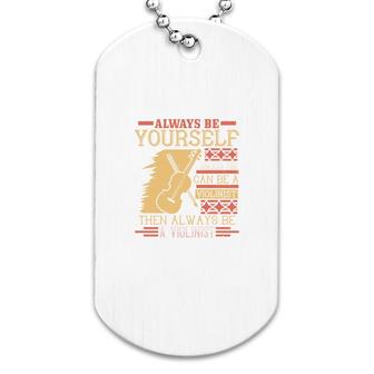 Always Be Yourself Unless You Can Be A Violinist Then Always Be A Violinist Dog Tag | Mazezy