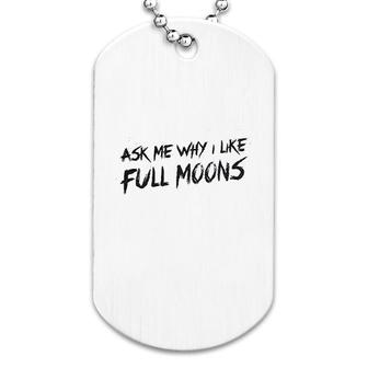 Ask Me Why I Like Full Moons Dog Tag | Mazezy