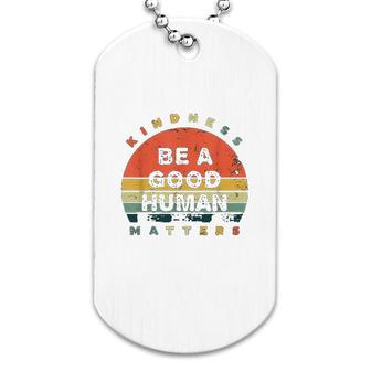 Be A Good Human Kindness Matters Dog Tag | Mazezy
