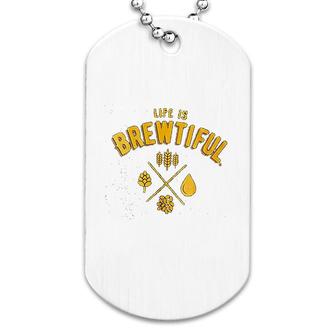 Beer   Life Is Brewtiful Dog Tag