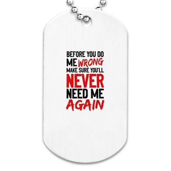 Before You Do Me Wrong Funny Quote Dog Tag | Mazezy
