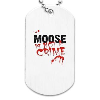 Being A Moose Is Not A Crime Dog Tag | Mazezy