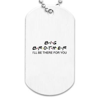 Big Brother I Will Be There For You Dog Tag | Mazezy