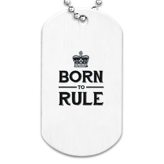 Born To Rule Dog Tag | Mazezy