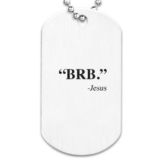 Brb Jesus Dog Tag | Mazezy