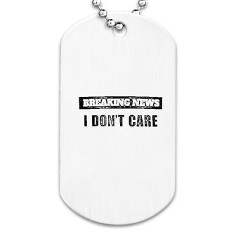 Breaking News I Dont Care Funny Dog Tag | Mazezy