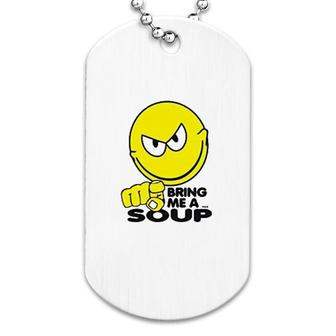 Bring Me A Soup Funny Dog Tag | Mazezy