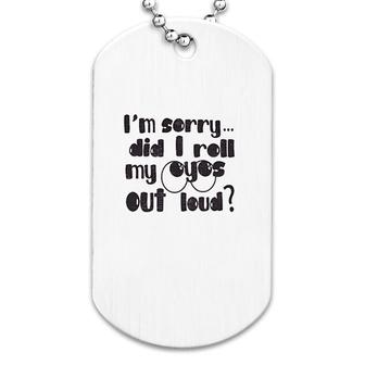 Did I Roll My Eyes Out Loud Dog Tag | Mazezy