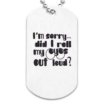 Did I Roll My Eyes Out Loud Funny Dog Tag | Mazezy
