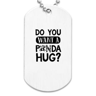 Do You Want A Panda Hug Dog Tag | Mazezy