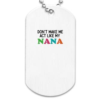 Dont Make Me Act Like My Nana Dog Tag | Mazezy