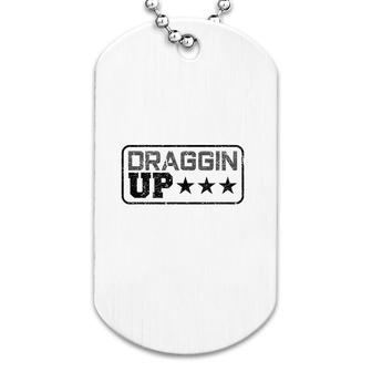 Draggin Up Pipeline Funny Pipeliner Welder Gift Dog Tag | Mazezy