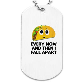 Every Now And Then I Fall Apart Taco Dog Tag | Mazezy