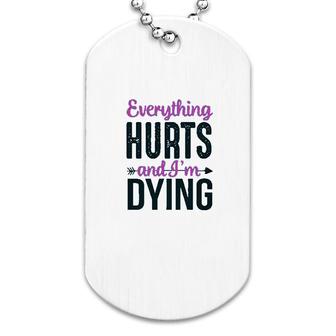 Everything Hurts And Im Dying Funny Workout Dog Tag | Mazezy