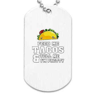 Feed Me Tacos And Tell Me I Am Pretty Dog Tag | Mazezy DE