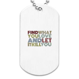 Find What You Love And Let It Kill You Dog Tag | Mazezy