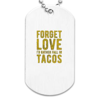 Forget Love Id Rather Fall In Tacos Dog Tag | Mazezy